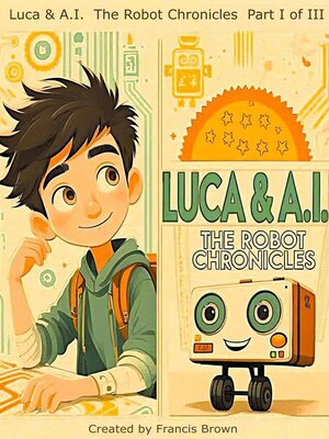 cover image of Luca & A.I. the Robot Chronicles Part I